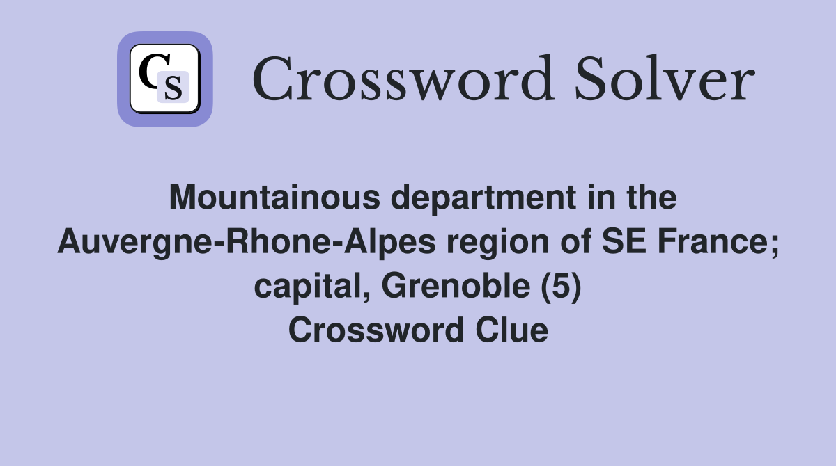 Mountainous department in the Auvergne-Rhone-Alpes region of SE France; capital, Grenoble (5) Crossword Clue