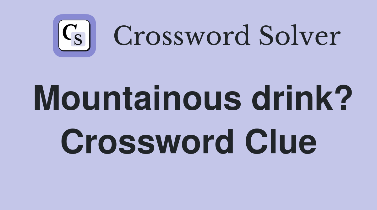 Mountainous drink? Crossword Clue