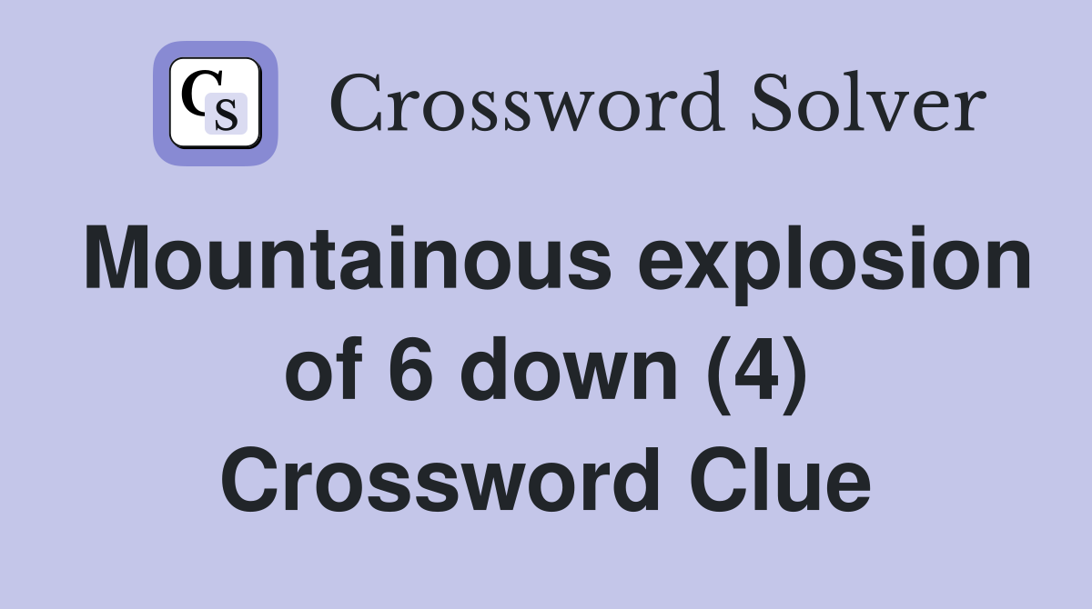 Mountainous explosion of 6 down (4) Crossword Clue