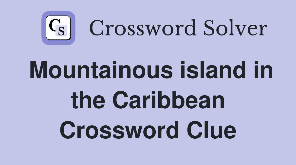 Mountainous island in the Caribbean Crossword Clue