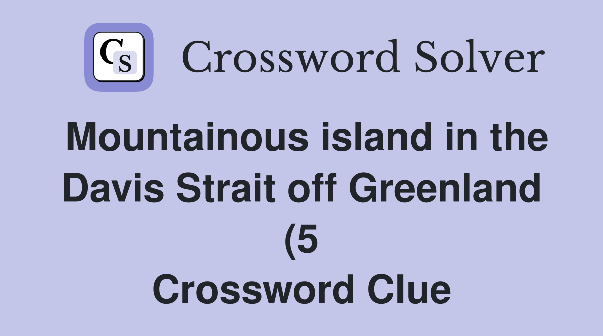 Mountainous island in the Davis Strait off Greenland (5) Crossword Mountainous island in the Davis Strait off Greenland (5) Crossword