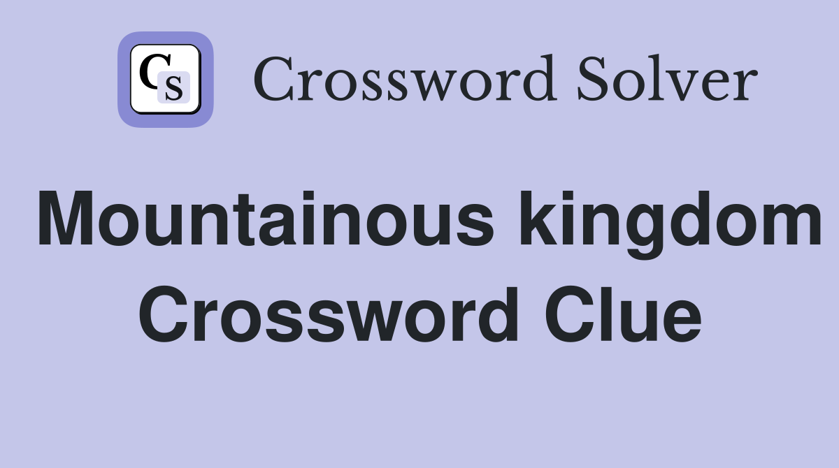 Mountainous kingdom Crossword Clue