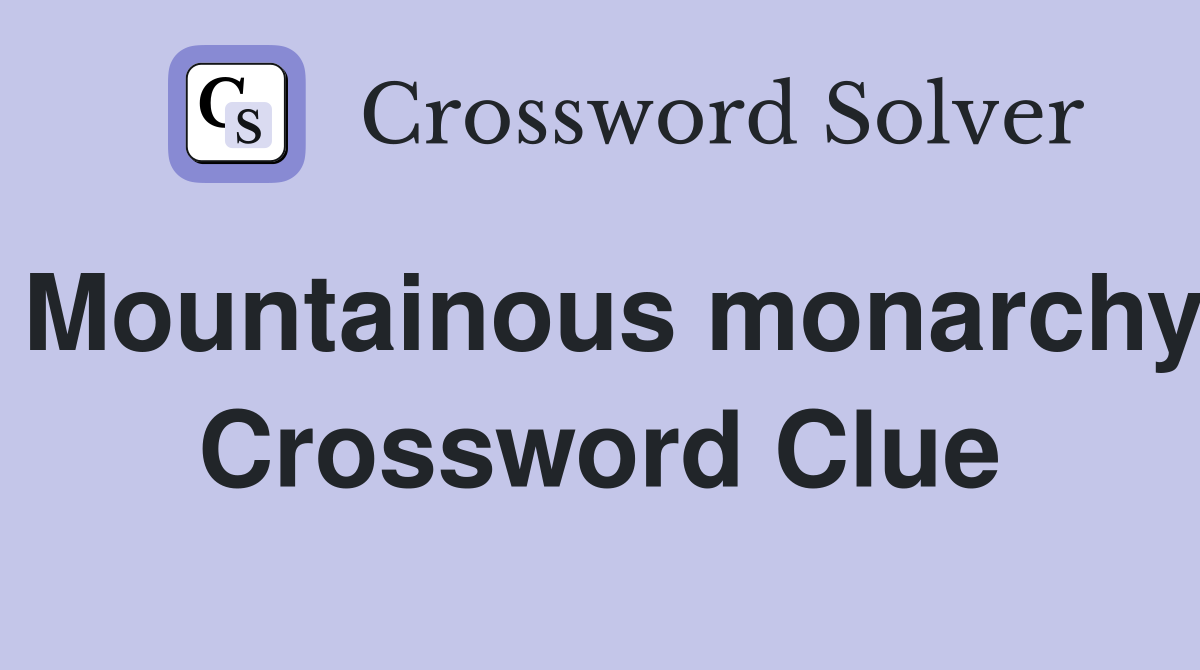 Mountainous monarchy Crossword Clue