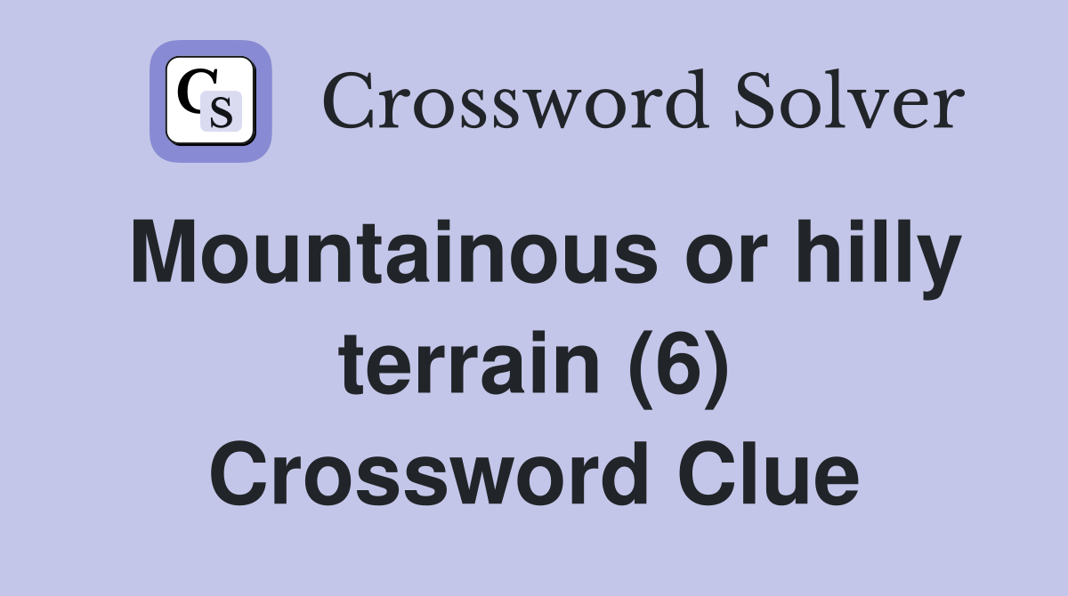 Mountainous or hilly terrain (6) Crossword Clue