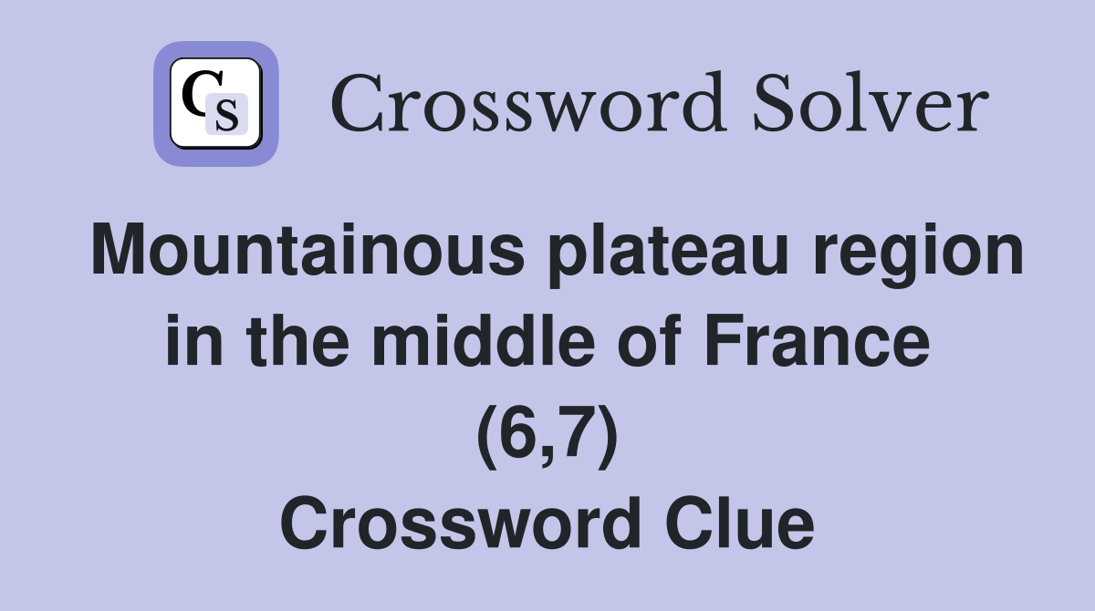 Mountainous plateau region in the middle of France (6,7) Crossword Clue