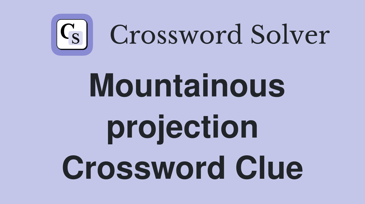 Mountainous projection Crossword Clue