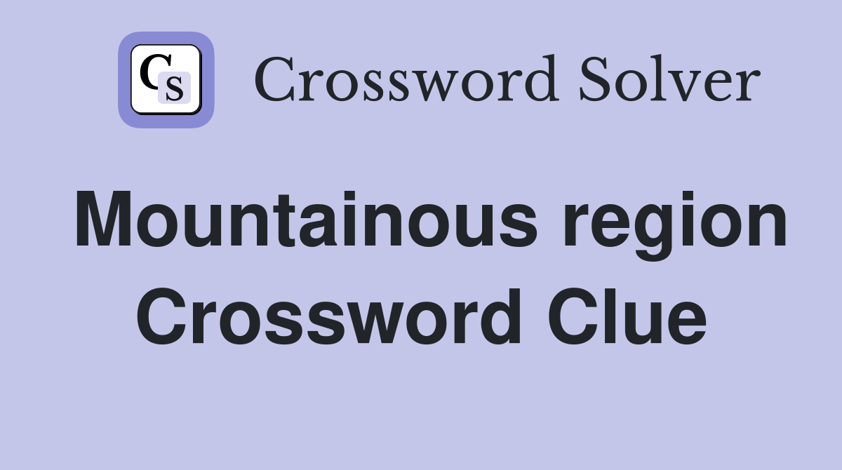 Mountainous region Crossword Clue