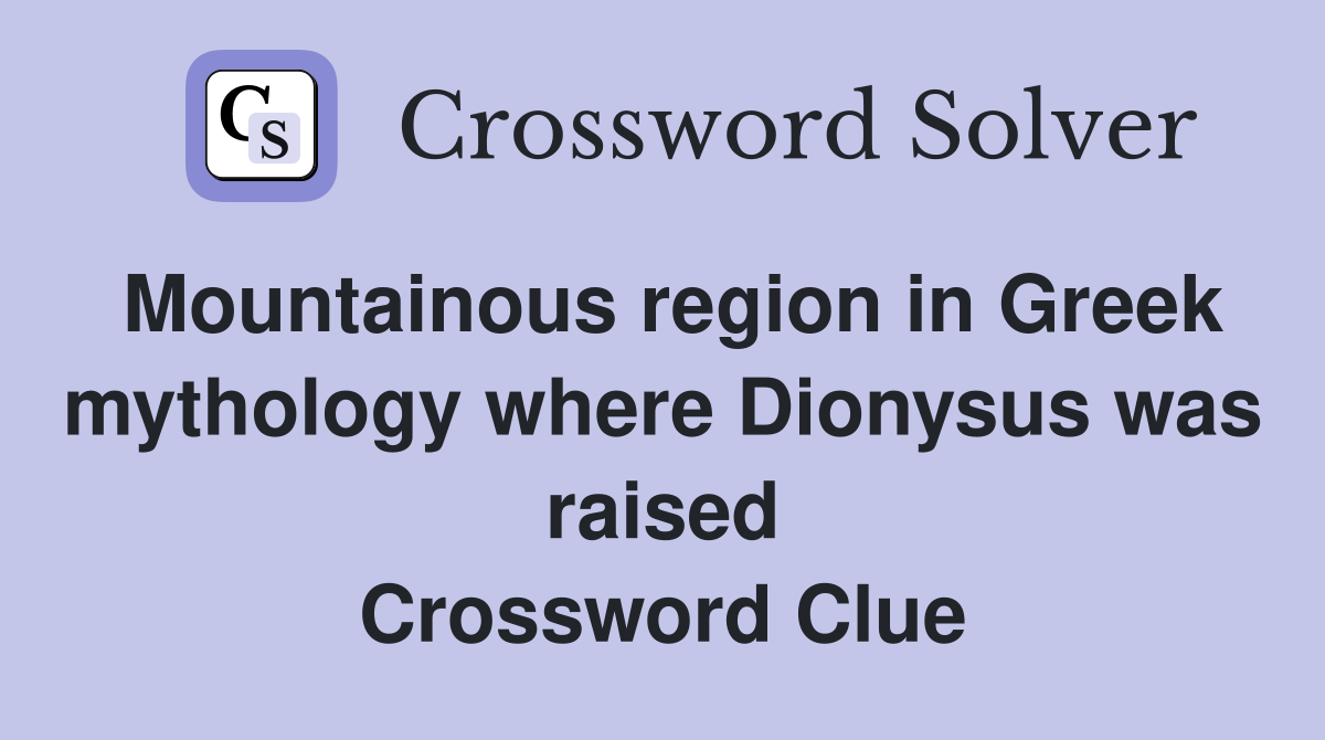 Mountainous region in Greek mythology where Dionysus was raised Crossword Clue