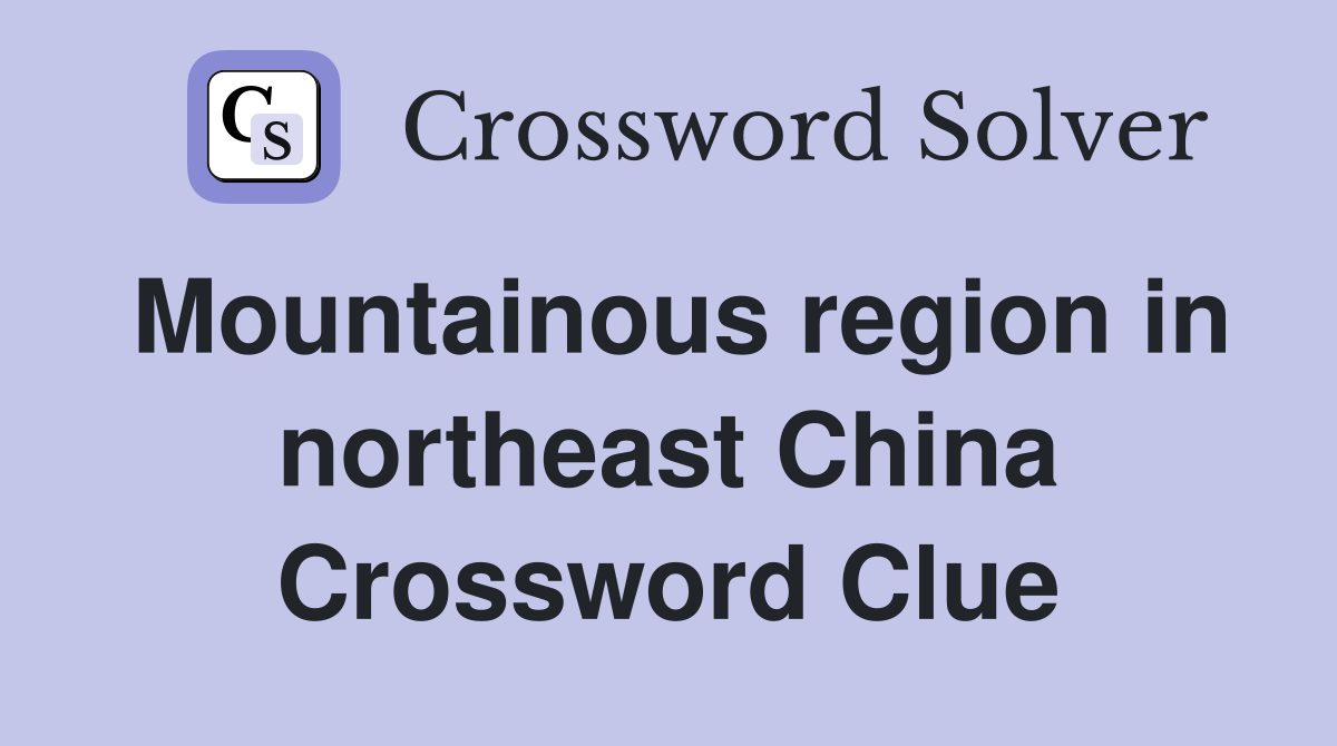 Mountainous region in northeast China Crossword Clue