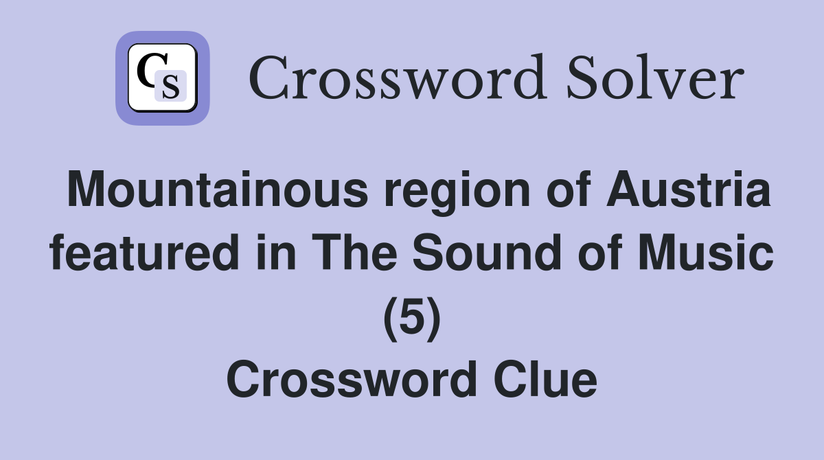 Mountainous region of Austria featured in The Sound of Music (5) Crossword Clue