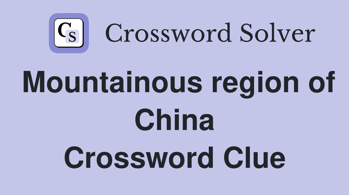 Mountainous region of China Crossword Clue