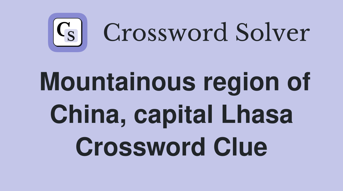 Mountainous region of China, capital Lhasa Crossword Clue
