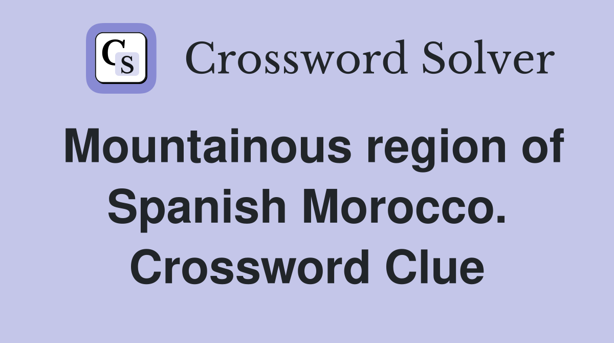 Mountainous region of Spanish Morocco. Crossword Clue