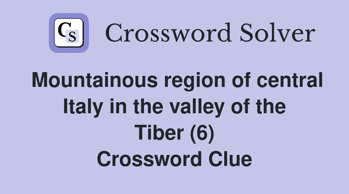 Mountainous region of central Italy in the valley of the Tiber (6) Crossword Clue