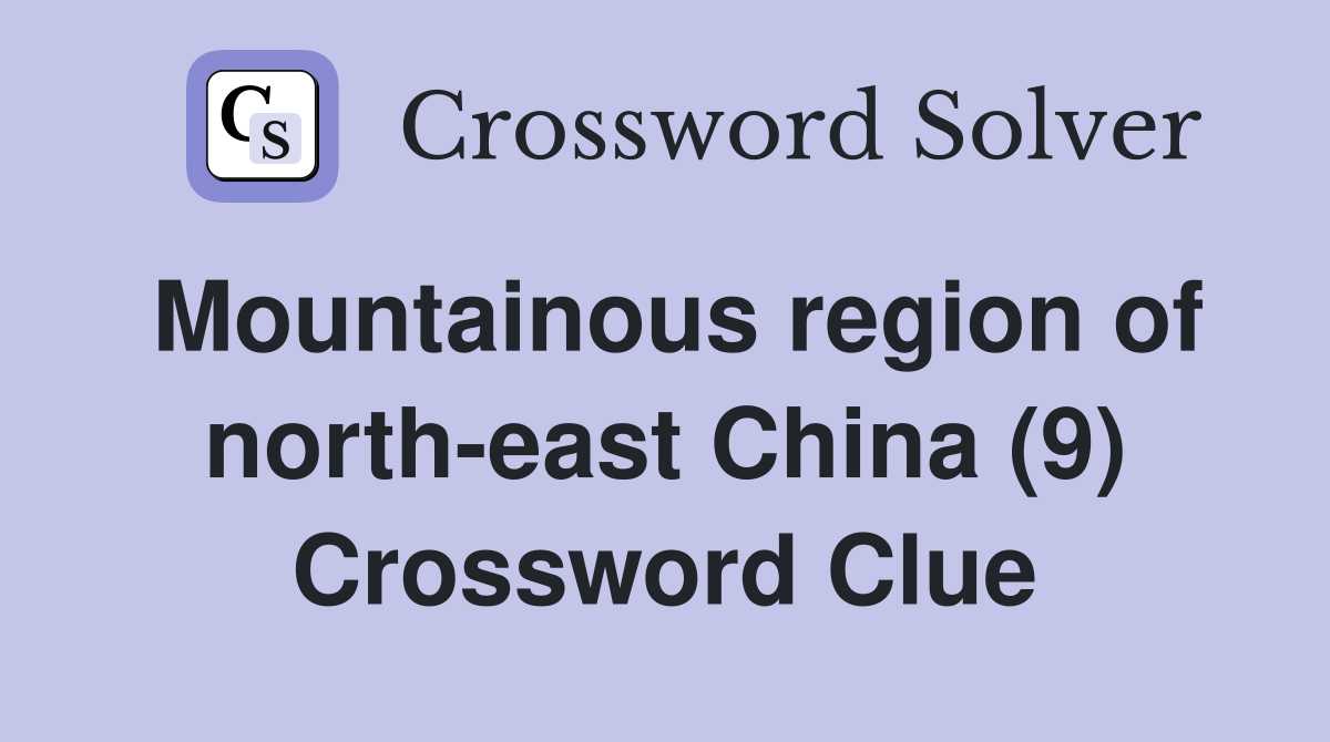 Mountainous region of north-east China (9) Crossword Clue