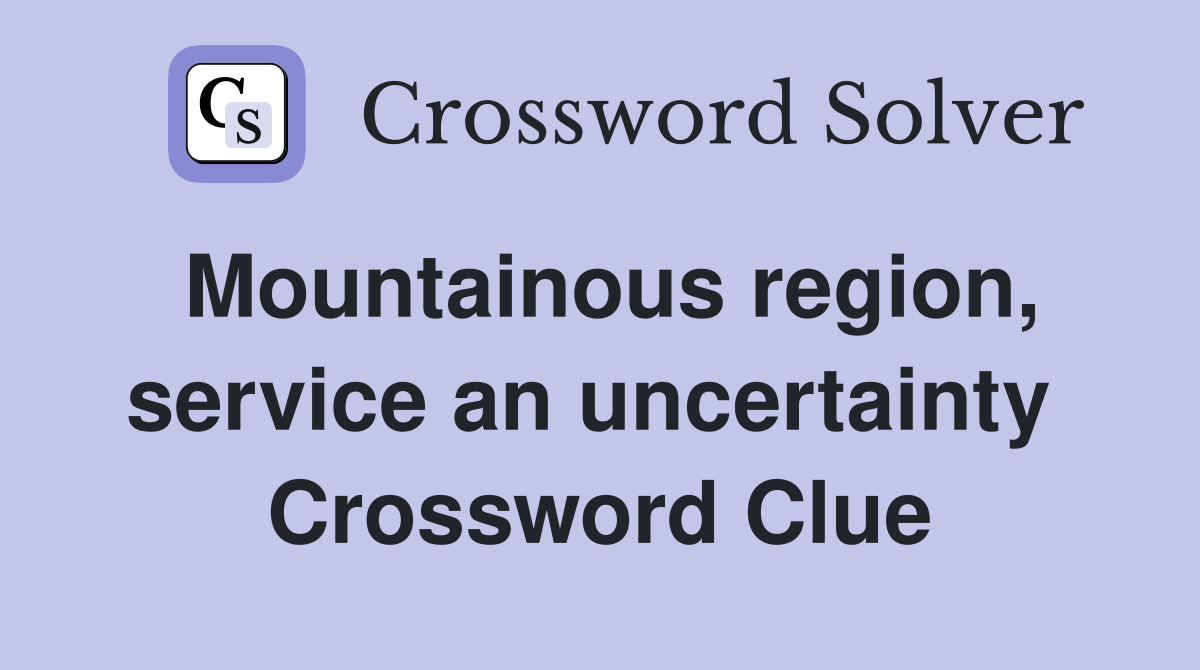 Mountainous region, service an uncertainty  Crossword Clue