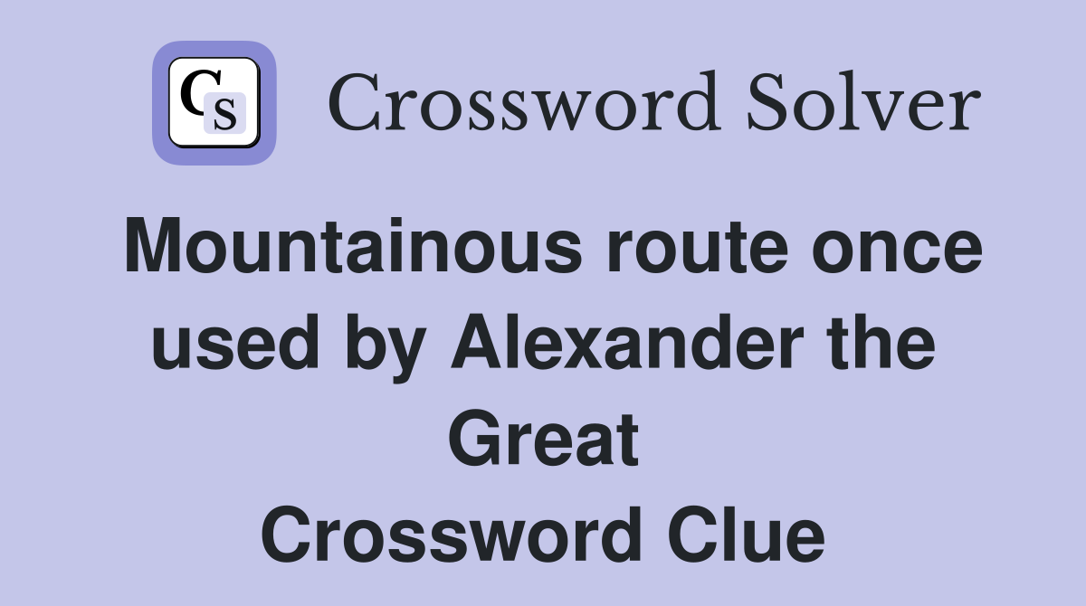 Mountainous route once used by Alexander the Great Crossword Clue
