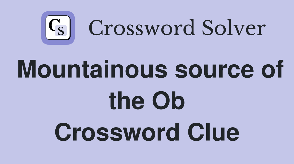 Mountainous source of the Ob Crossword Clue