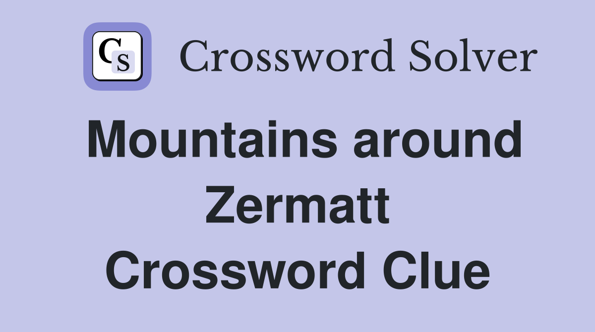 Mountains around Zermatt Crossword Clue