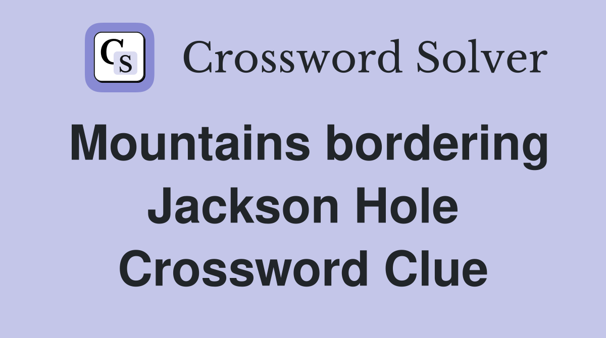 Mountains bordering Jackson Hole Crossword Clue