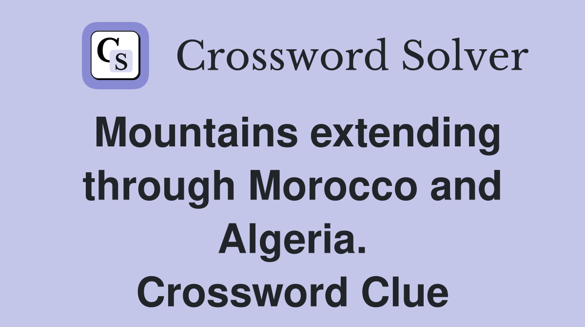 Mountains extending through Morocco and Algeria. Crossword Clue