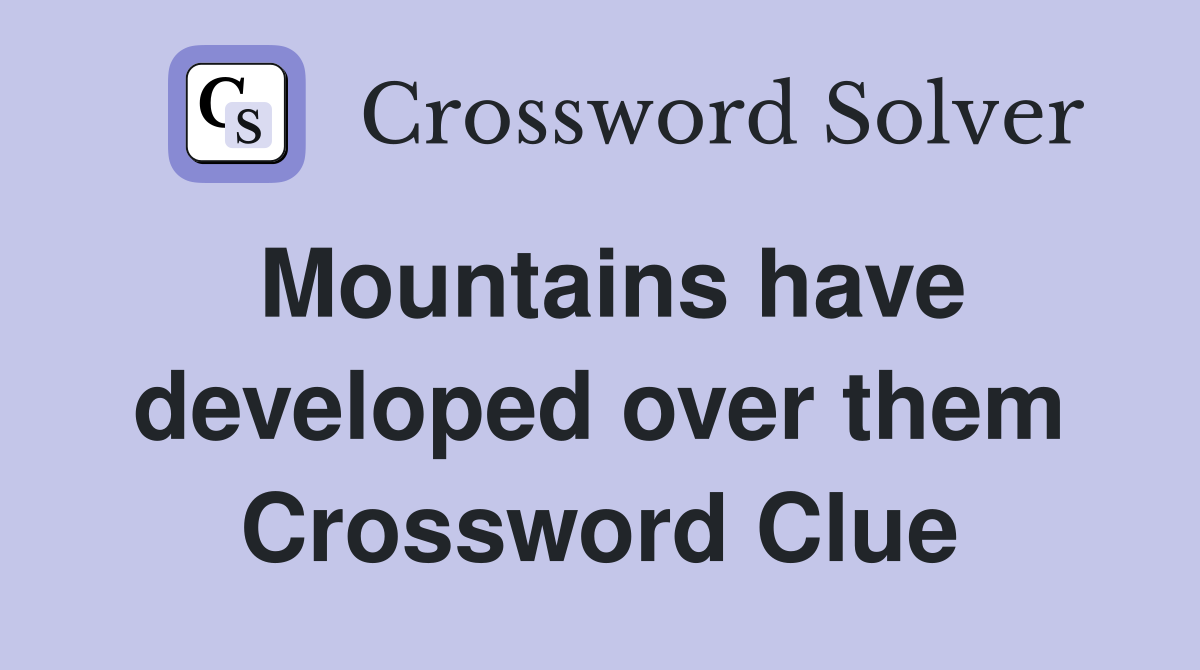 Mountains have developed over them Crossword Clue