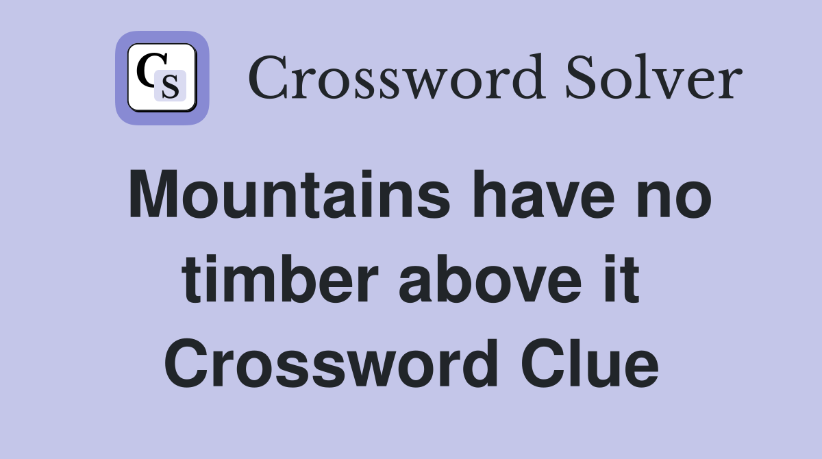 Mountains have no timber above it Crossword Clue