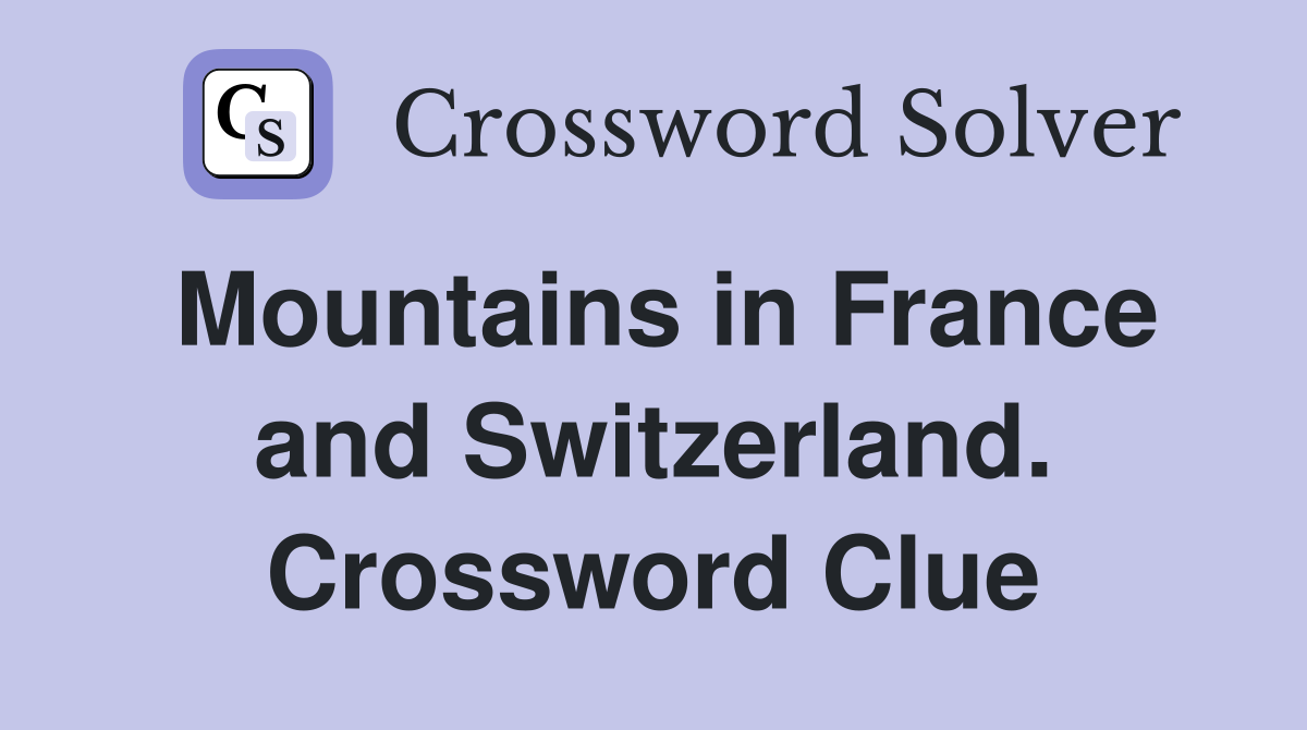 Mountains in France and Switzerland. Crossword Clue