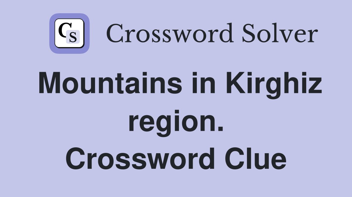 Mountains in Kirghiz region. Crossword Clue