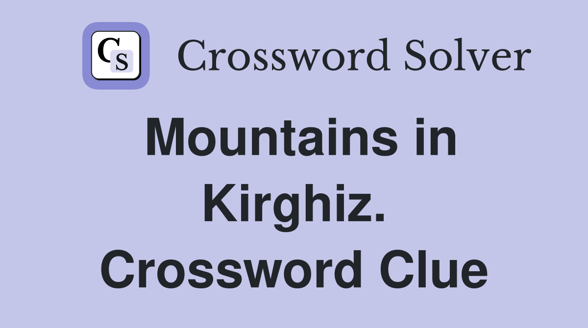 Mountains in Kirghiz. Crossword Clue