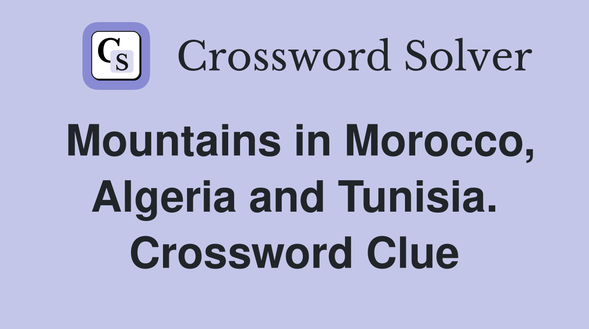 Mountains in Morocco, Algeria and Tunisia. Crossword Clue