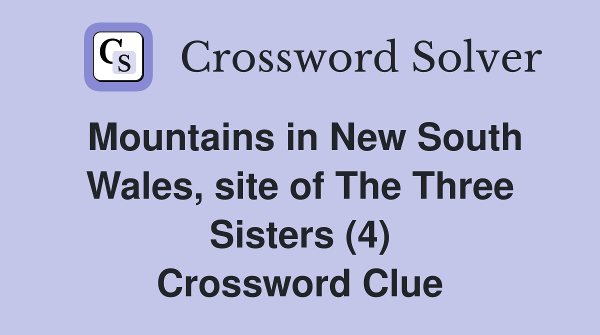 Mountains in New South Wales, site of The Three Sisters (4) Crossword Clue