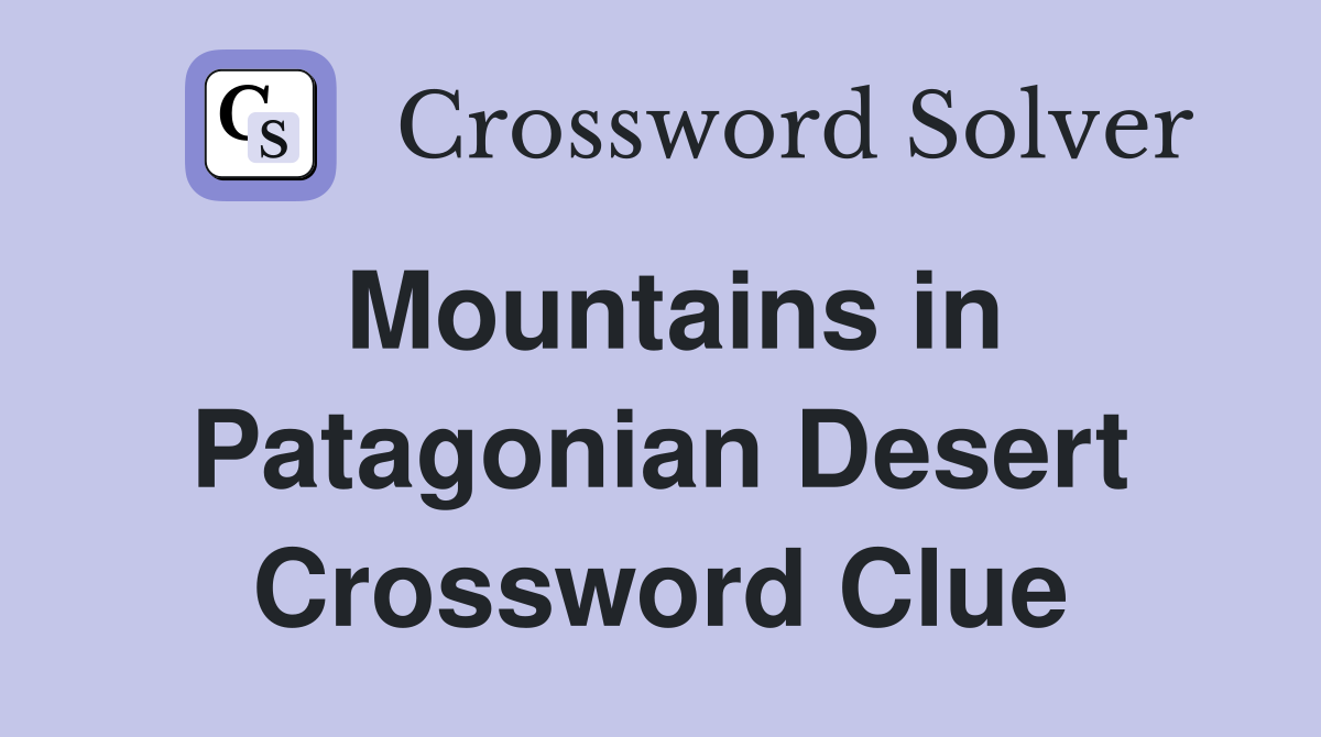 Mountains in Patagonian Desert Crossword Clue