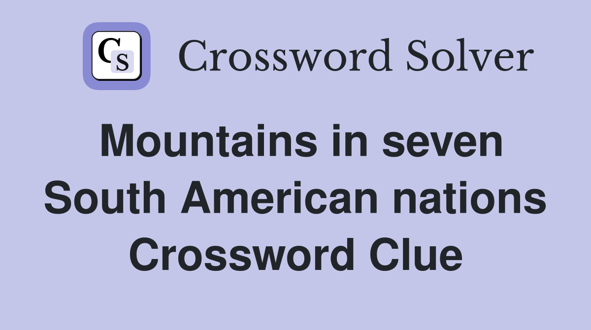 Mountains in seven South American nations Crossword Clue