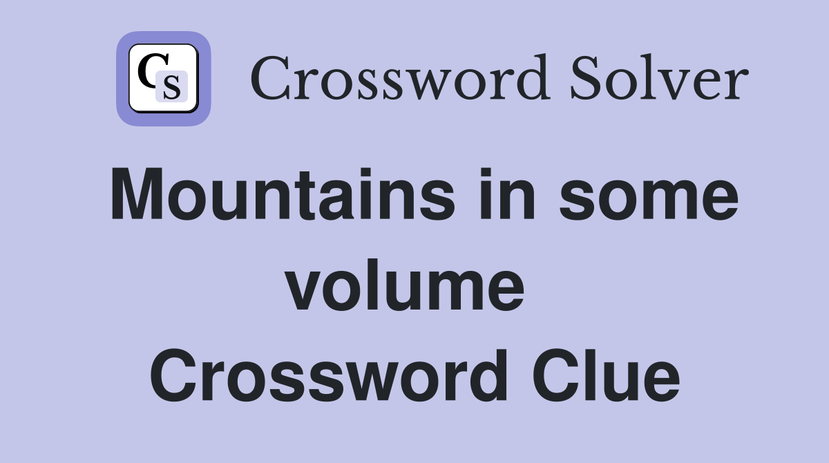 Mountains in some volume  Crossword Clue
