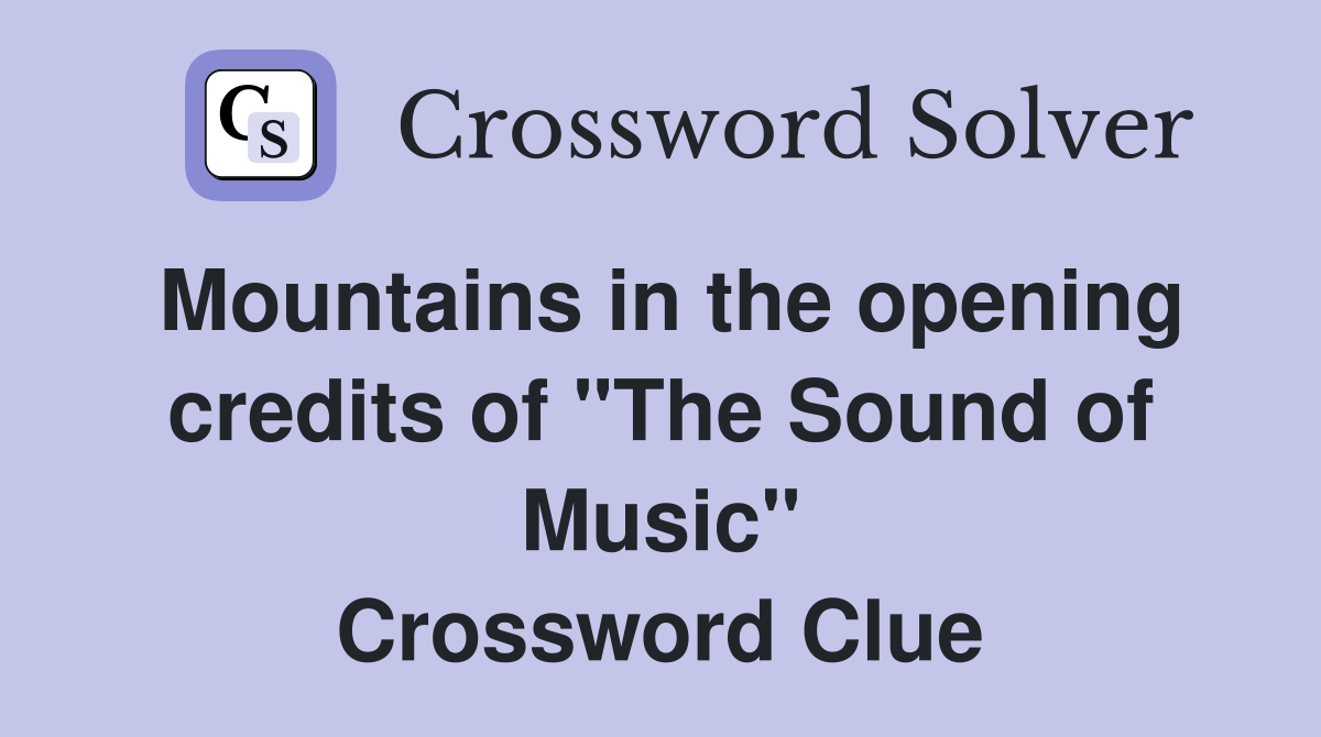Mountains in the opening credits of "The Sound of Music" Crossword Clue