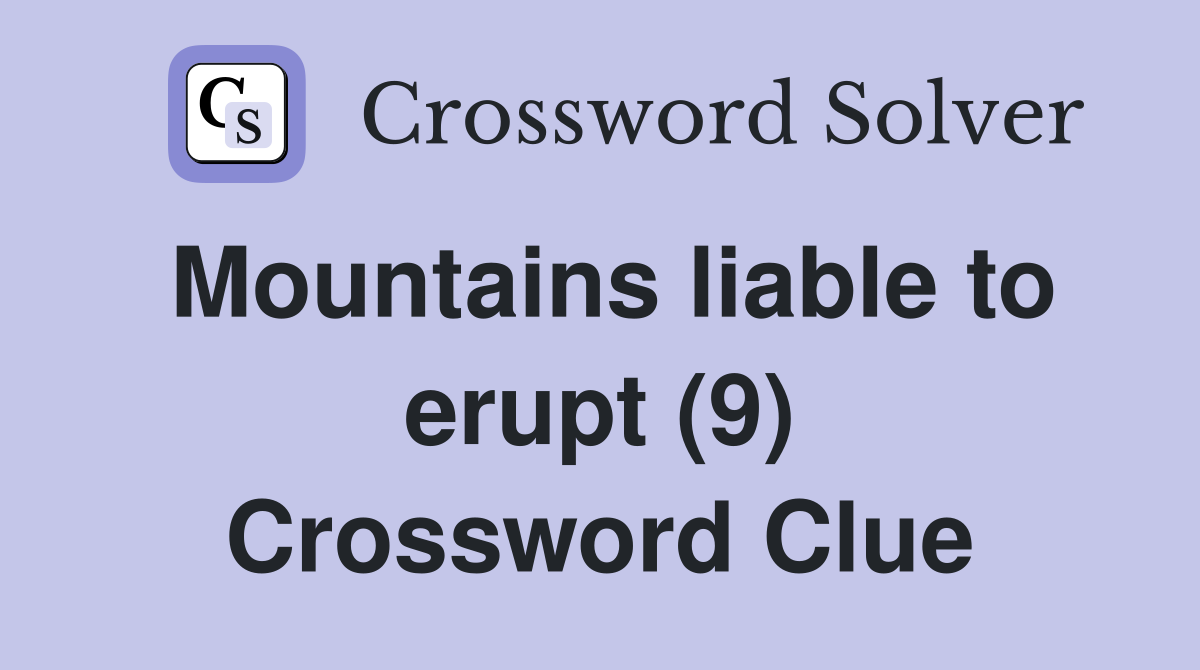 Mountains liable to erupt (9) Crossword Clue