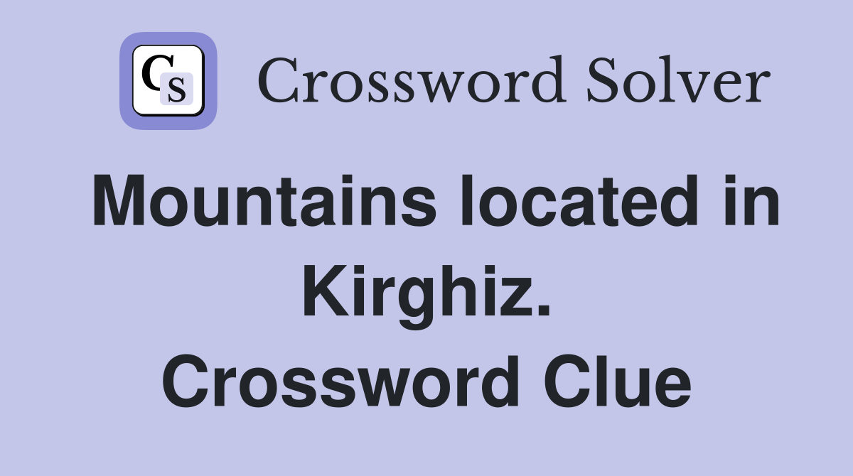 Mountains located in Kirghiz. Crossword Clue