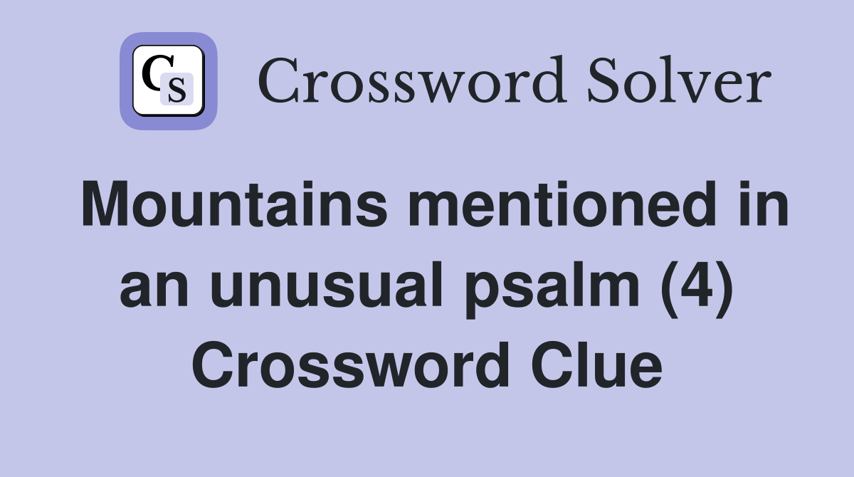 Mountains mentioned in an unusual psalm (4) Crossword Clue