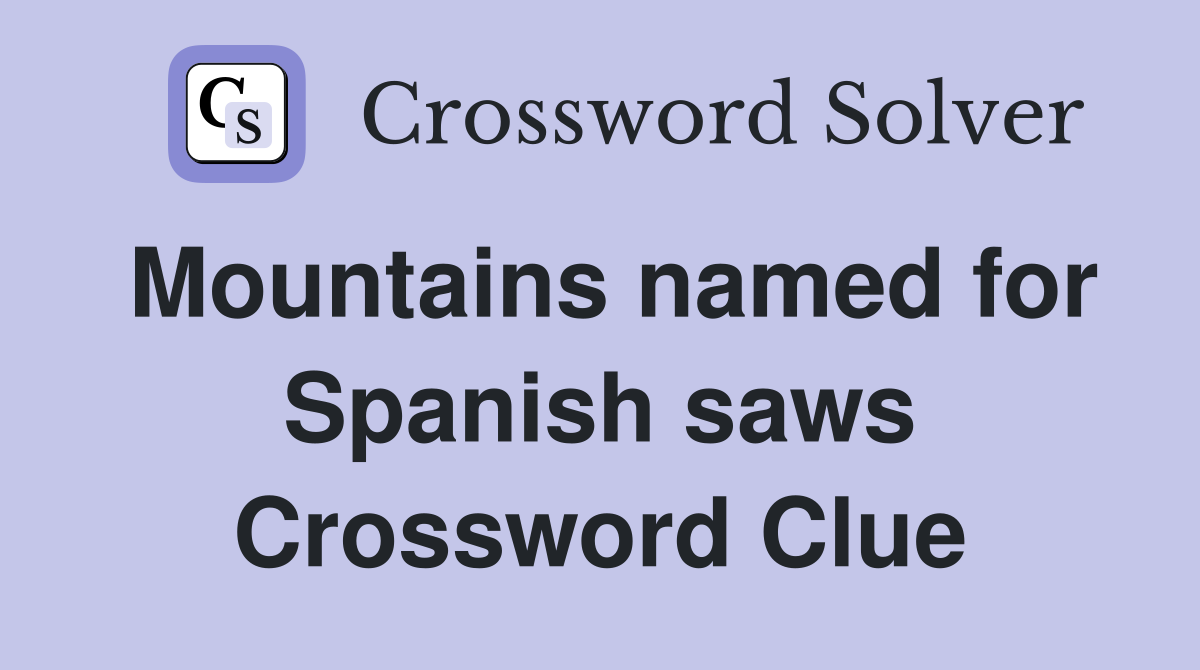 Mountains named for Spanish saws Crossword Clue