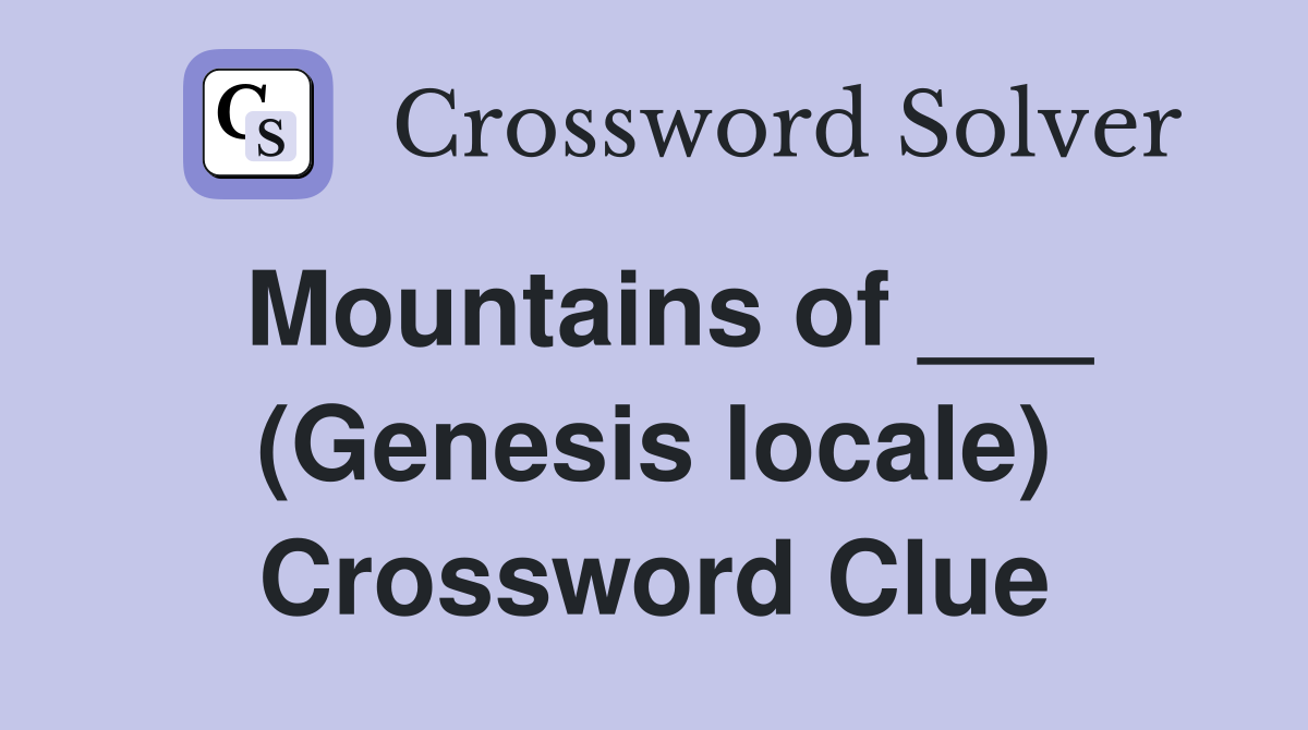 Mountains of ___ (Genesis locale) Crossword Clue
