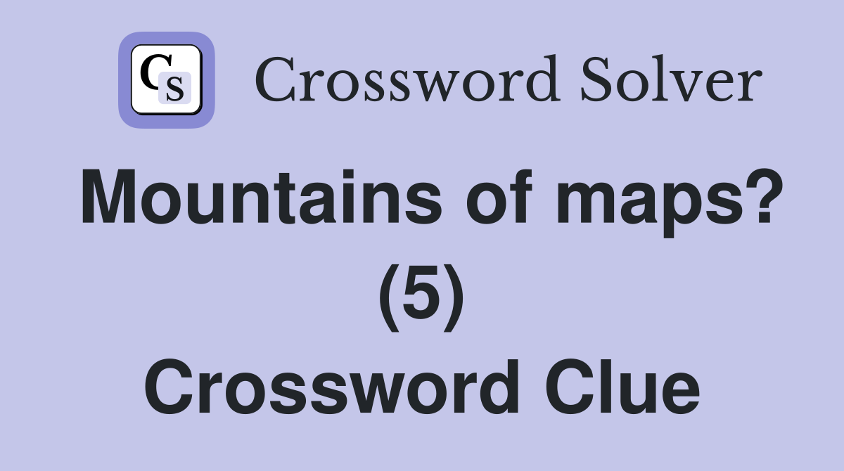 Mountains of maps? (5) Crossword Clue