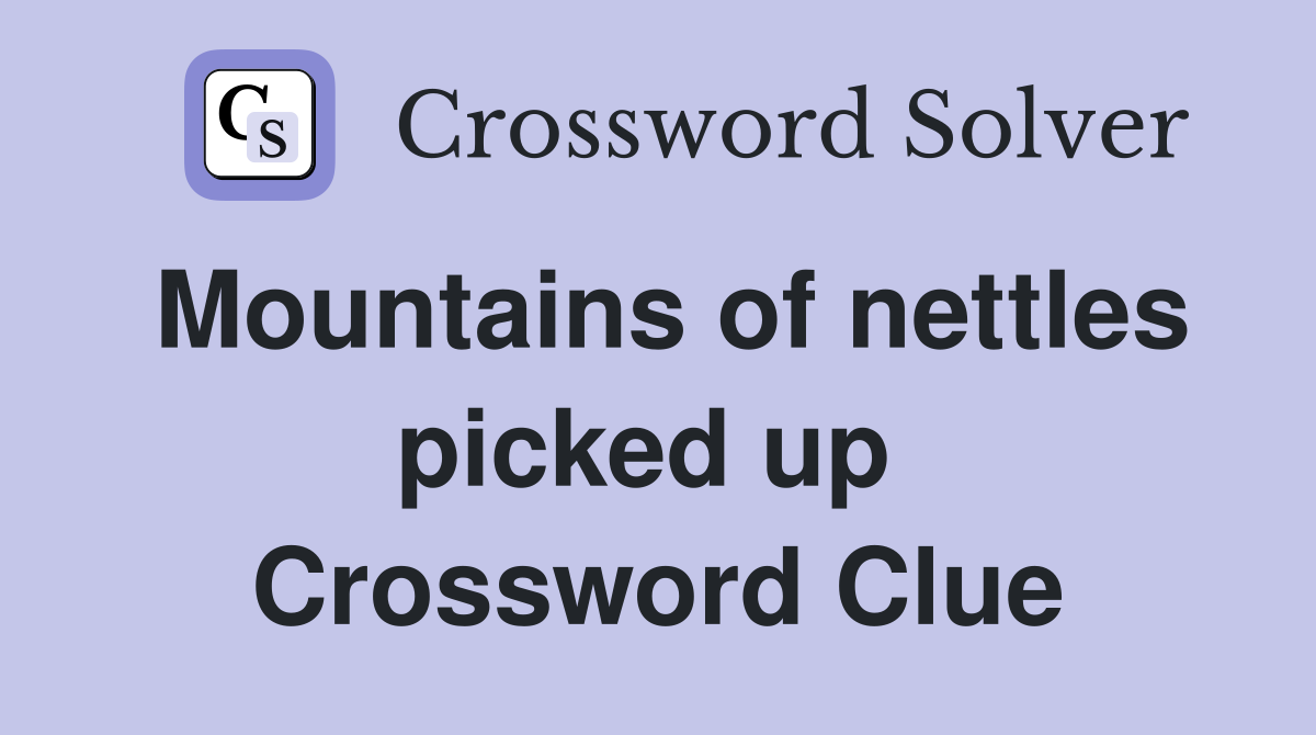 Mountains of nettles picked up  Crossword Clue