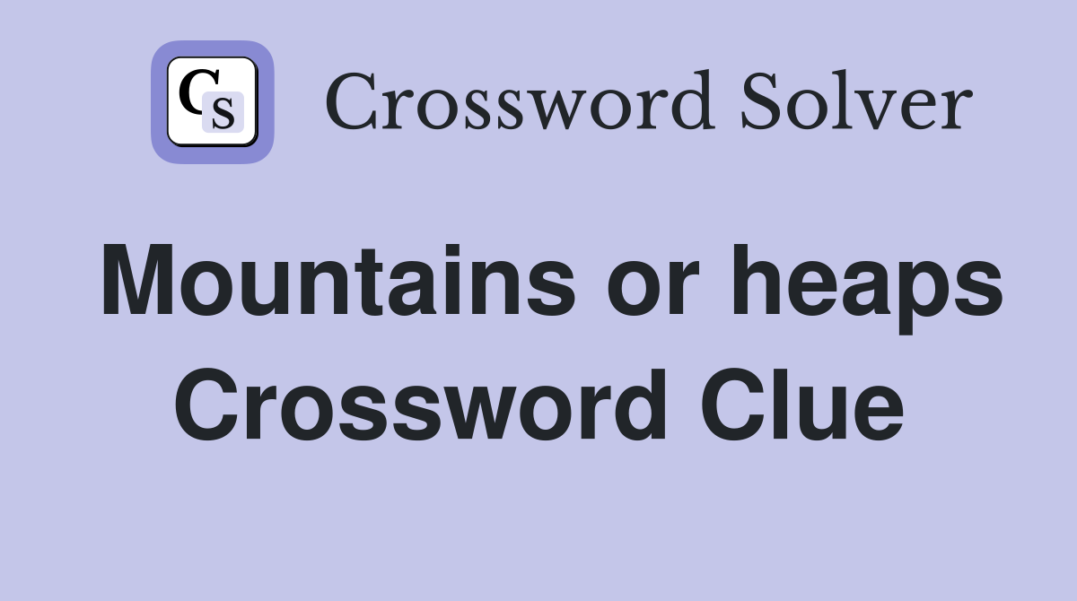Mountains or heaps Crossword Clue