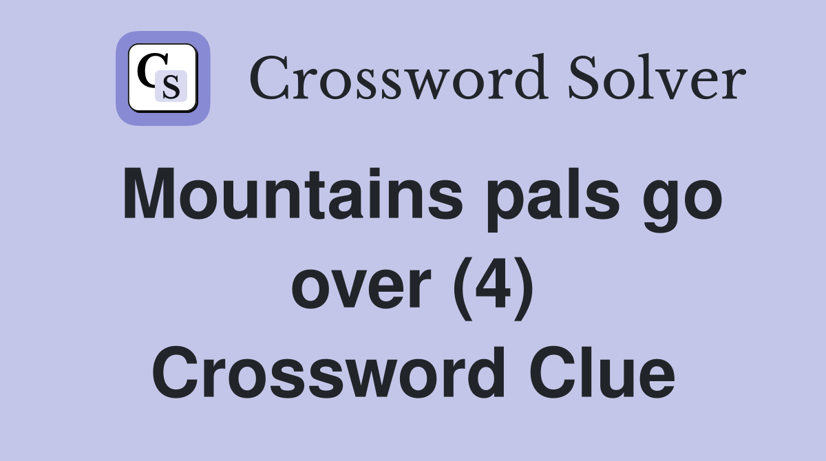 Mountains pals go over (4) Crossword Clue