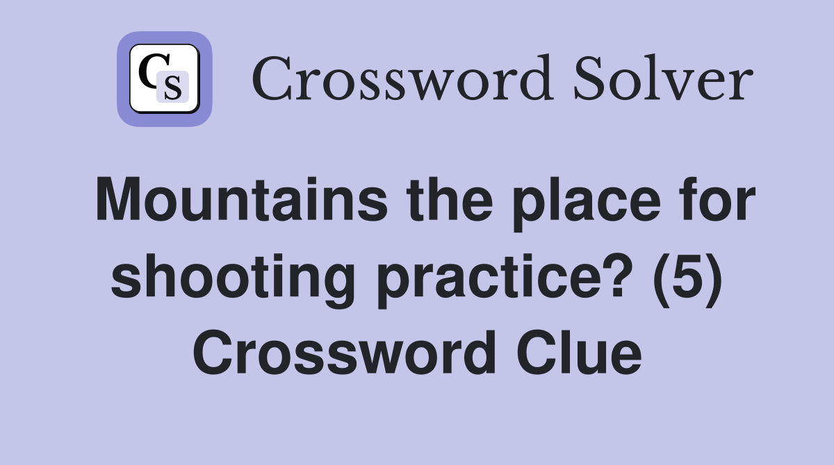 Mountains the place for shooting practice? (5) Crossword Clue