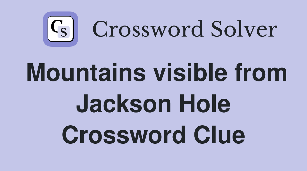 Mountains visible from Jackson Hole Crossword Clue