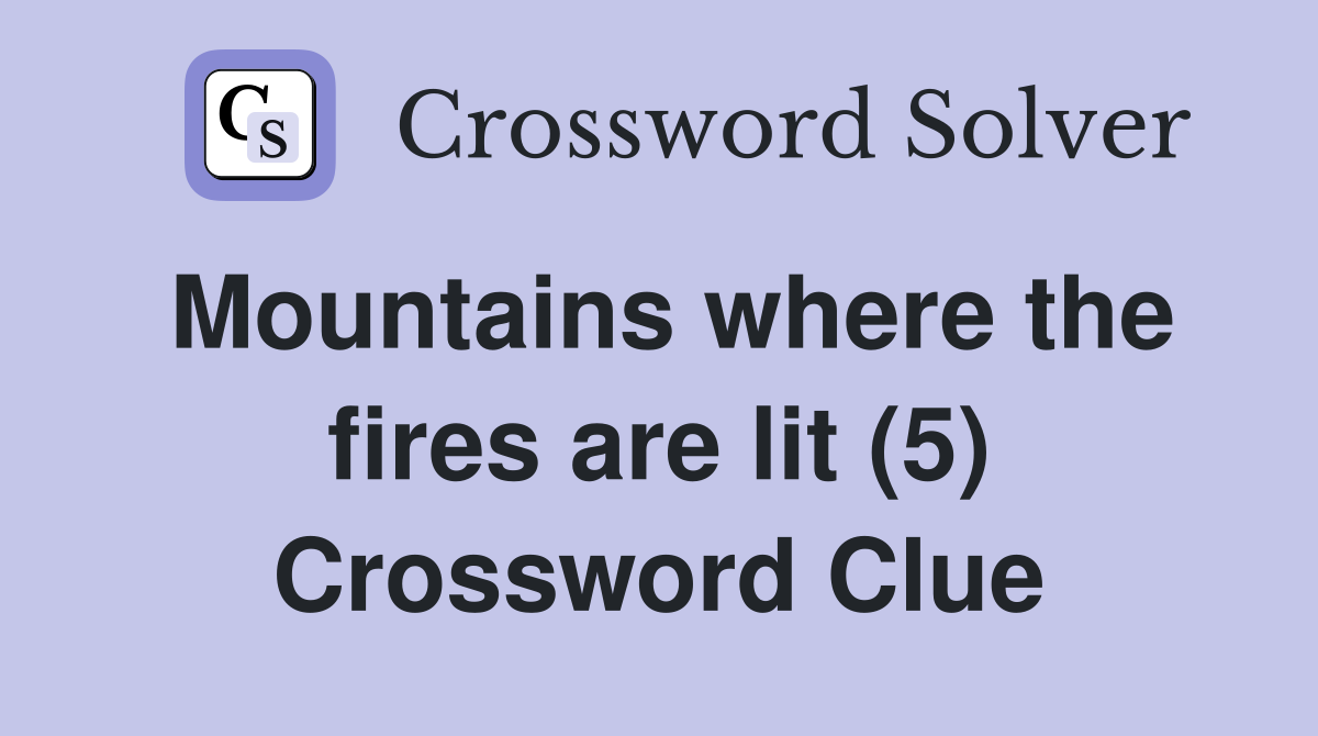 Mountains where the fires are lit (5) Crossword Clue