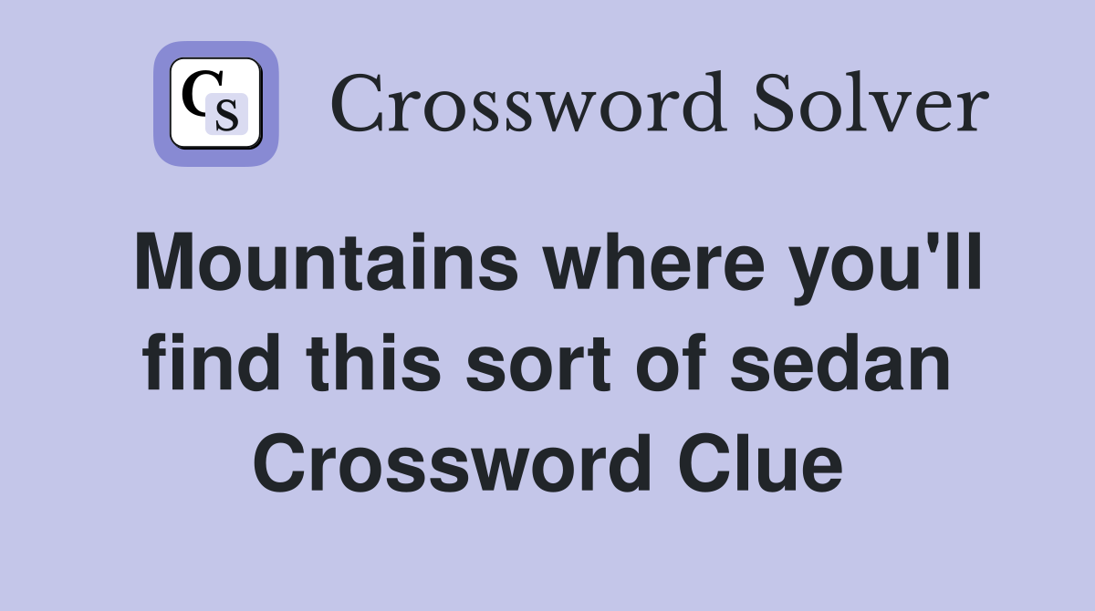 Mountains where you'll find this sort of sedan Crossword Clue