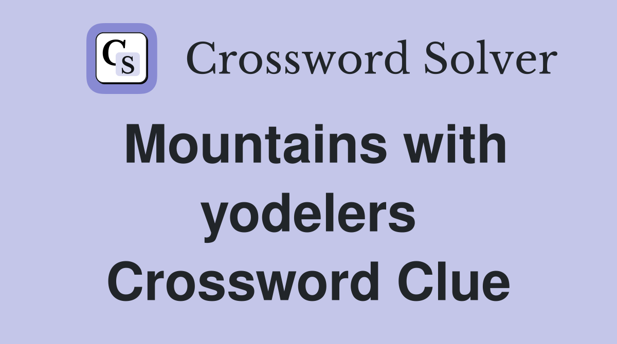 Mountains with yodelers Crossword Clue
